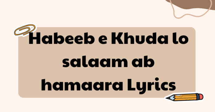 Habeeb e Khuda lo salaam ab hamaara Lyrics