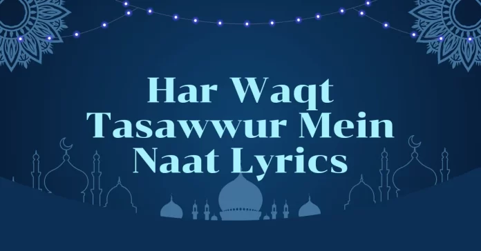 Har Waqt Tasawwur Mein Naat Lyrics